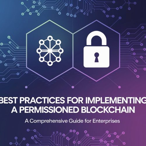 Best Practices for Implementing a Permissioned Blockchain: A Comprehensive Guide for Enterprises